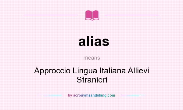 What does alias mean? It stands for Approccio Lingua Italiana Allievi Stranieri