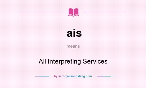 What does ais mean? It stands for All Interpreting Services