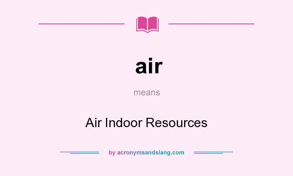 What does air mean? It stands for Air Indoor Resources