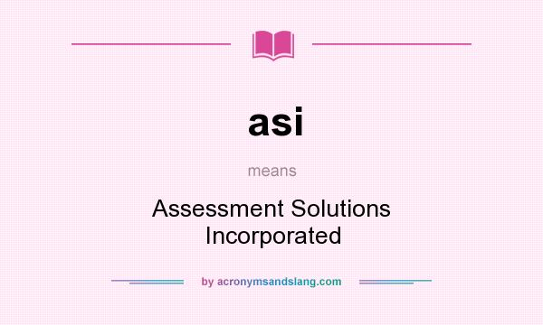 What does asi mean? It stands for Assessment Solutions Incorporated