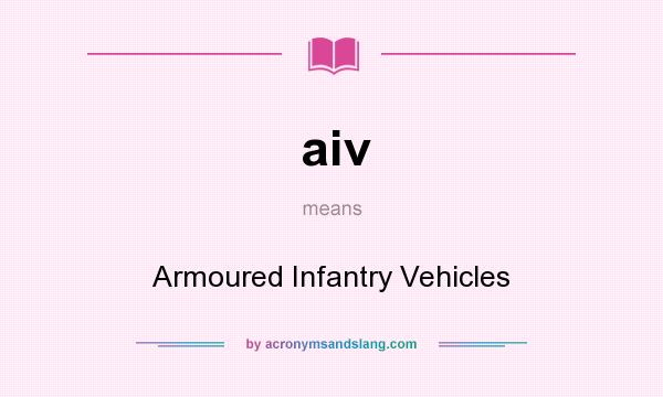 What does aiv mean? It stands for Armoured Infantry Vehicles