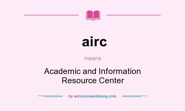 What does airc mean? It stands for Academic and Information Resource Center