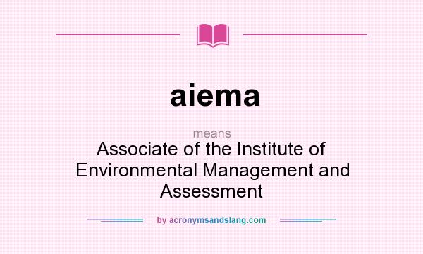What does aiema mean? It stands for Associate of the Institute of Environmental Management and Assessment