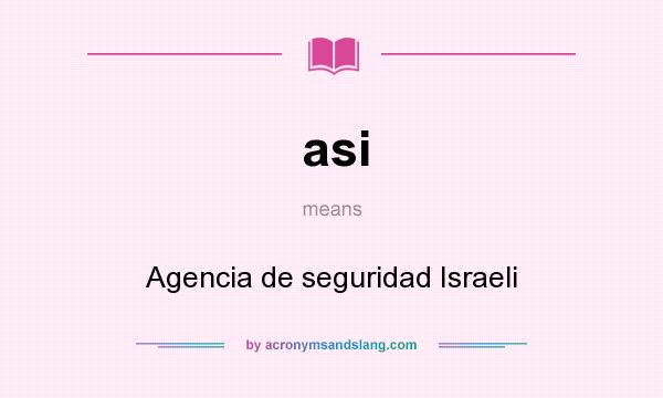 What does asi mean? It stands for Agencia de seguridad Israeli