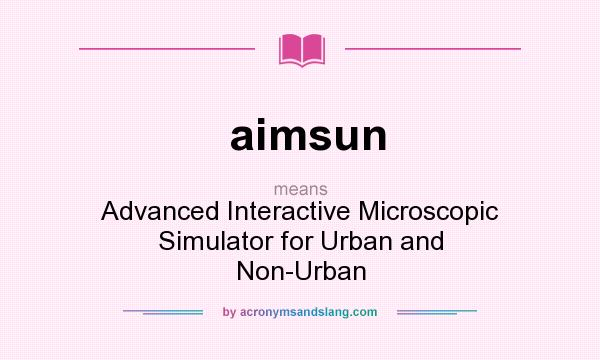 What does aimsun mean? It stands for Advanced Interactive Microscopic Simulator for Urban and Non-Urban