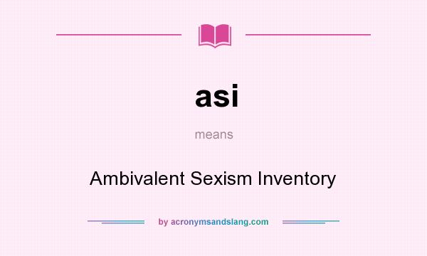 What does asi mean? It stands for Ambivalent Sexism Inventory