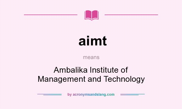 What does aimt mean? It stands for Ambalika Institute of Management and Technology