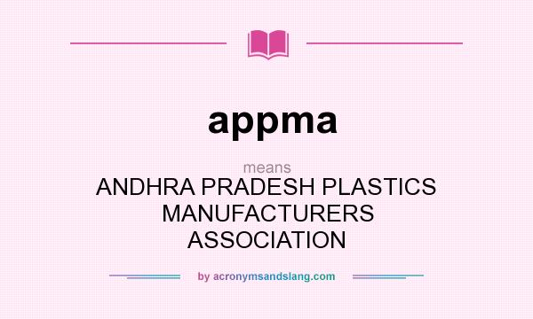 What does appma mean? It stands for ANDHRA PRADESH PLASTICS MANUFACTURERS ASSOCIATION
