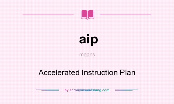 What does aip mean? It stands for Accelerated Instruction Plan