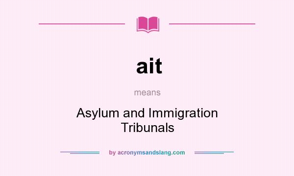 What does ait mean? It stands for Asylum and Immigration Tribunals