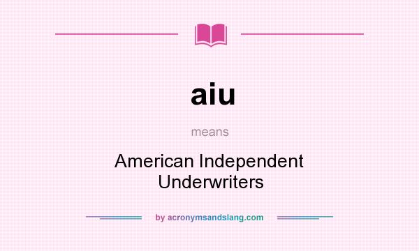 What does aiu mean? It stands for American Independent Underwriters