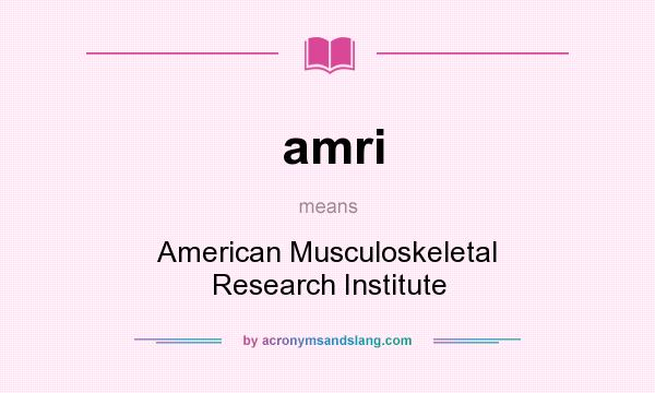 What does amri mean? It stands for American Musculoskeletal Research Institute