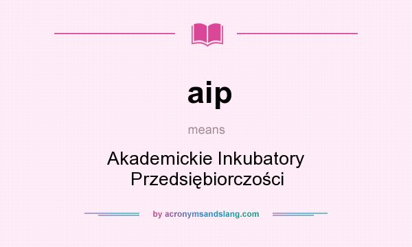 What does aip mean? It stands for Akademickie Inkubatory Przedsiębiorczości
