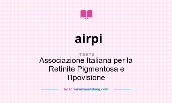 What does airpi mean? It stands for Associazione Italiana per la Retinite Pigmentosa e l`Ipovisione
