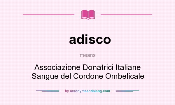 What does adisco mean? It stands for Associazione Donatrici Italiane Sangue del Cordone Ombelicale