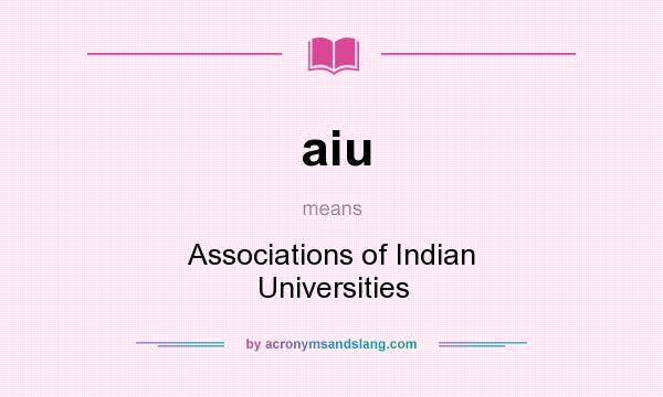 What does aiu mean? It stands for Associations of Indian Universities