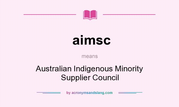 What does aimsc mean? It stands for Australian Indigenous Minority Supplier Council
