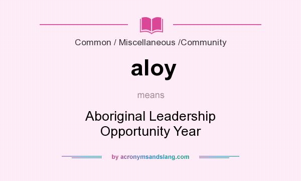 What does aloy mean? It stands for Aboriginal Leadership Opportunity Year
