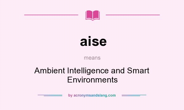 What does aise mean? It stands for Ambient Intelligence and Smart Environments