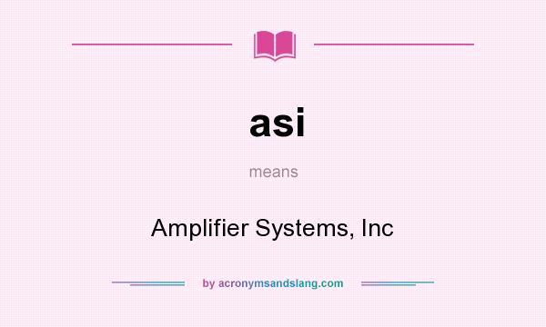 What does asi mean? It stands for Amplifier Systems, Inc