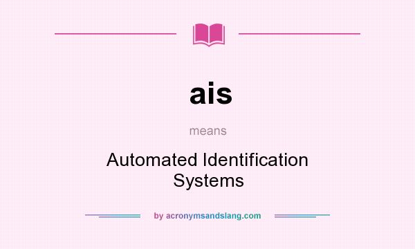 What does ais mean? It stands for Automated Identification Systems
