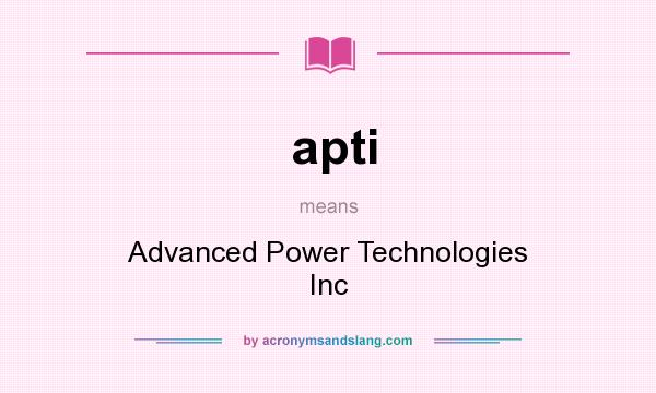 What does apti mean? It stands for Advanced Power Technologies Inc