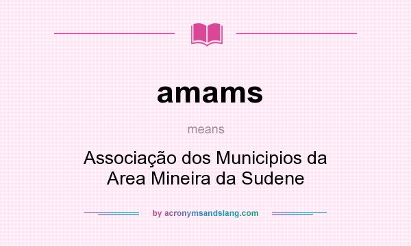 What does amams mean? It stands for Associação dos Municipios da Area Mineira da Sudene