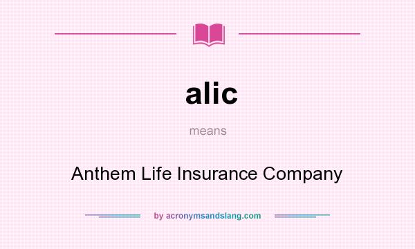 What does alic mean? It stands for Anthem Life Insurance Company