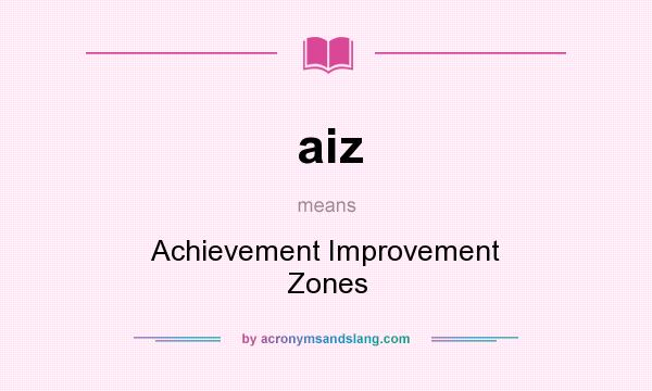 What does aiz mean? It stands for Achievement Improvement Zones