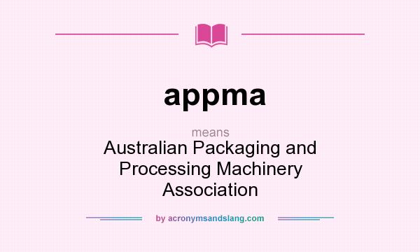 What does appma mean? It stands for Australian Packaging and Processing Machinery Association