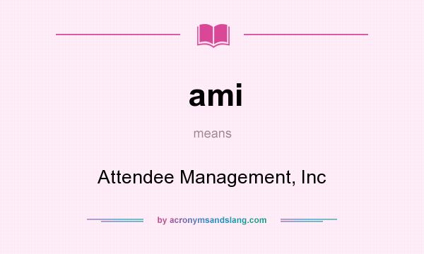 What does ami mean? It stands for Attendee Management, Inc