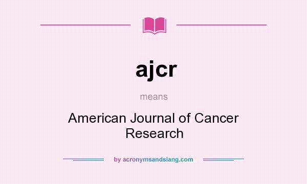 What does ajcr mean? It stands for American Journal of Cancer Research