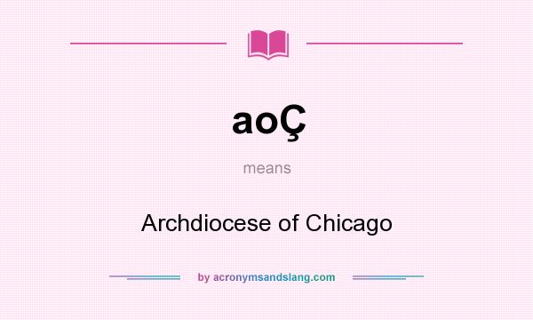 What does aoÇ mean? It stands for Archdiocese of Chicago
