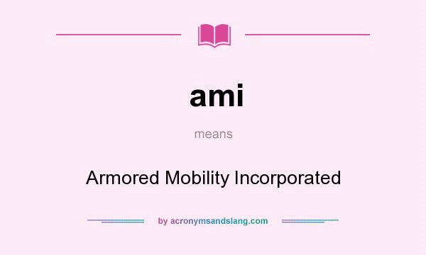 What does ami mean? It stands for Armored Mobility Incorporated