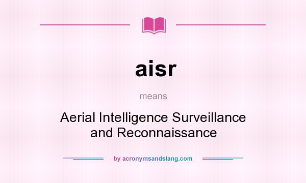 What does aisr mean? It stands for Aerial Intelligence Surveillance and Reconnaissance