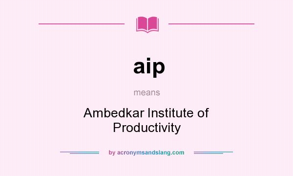 What does aip mean? It stands for Ambedkar Institute of Productivity