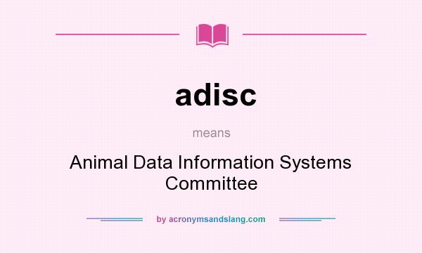 What does adisc mean? It stands for Animal Data Information Systems Committee