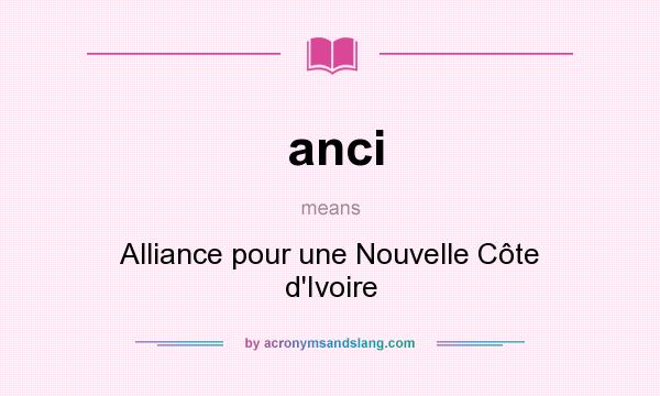 What does anci mean? It stands for Alliance pour une Nouvelle Côte d`Ivoire