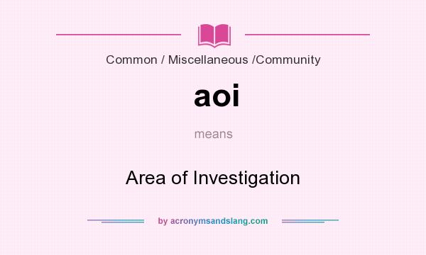 What does aoi mean? It stands for Area of Investigation