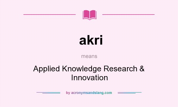 What does akri mean? It stands for Applied Knowledge Research & Innovation