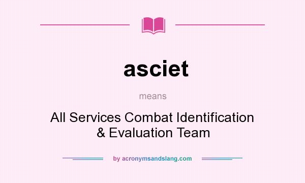 What does asciet mean? It stands for All Services Combat Identification & Evaluation Team