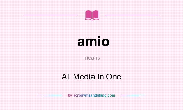 What does amio mean? It stands for All Media In One