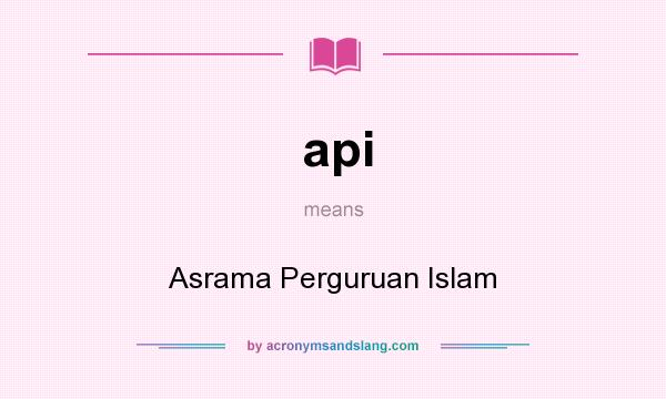 What does api mean? It stands for Asrama Perguruan Islam