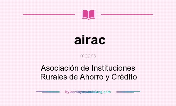 What does airac mean? It stands for Asociación de Instituciones Rurales de Ahorro y Crédito