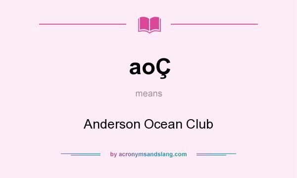 What does aoÇ mean? It stands for Anderson Ocean Club