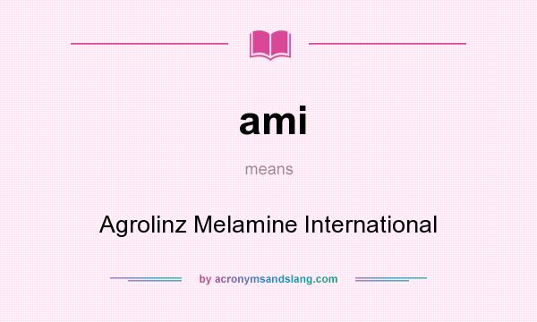 What does ami mean? It stands for Agrolinz Melamine International