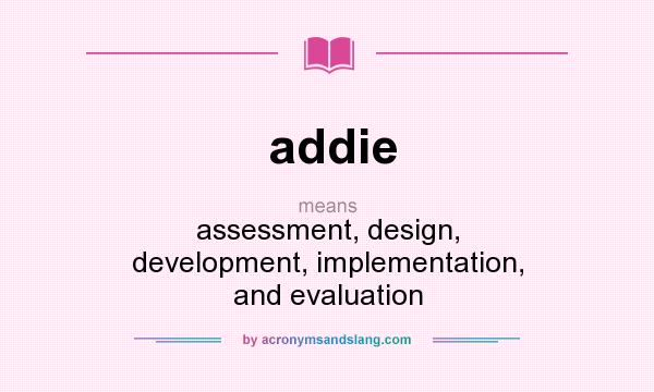 What does addie mean? It stands for assessment, design, development, implementation, and evaluation