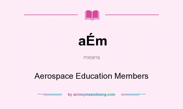 What does aÉm mean? It stands for Aerospace Education Members