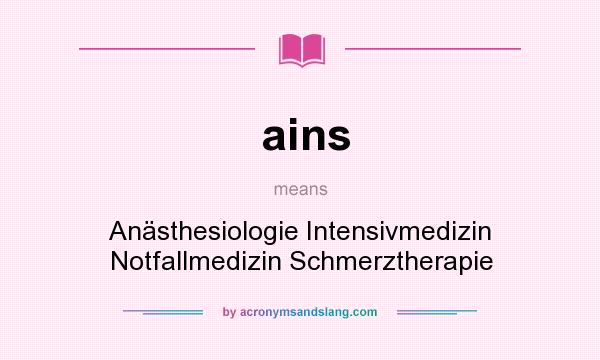 What does ains mean? It stands for Anästhesiologie Intensivmedizin Notfallmedizin Schmerztherapie