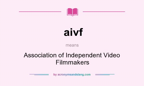 What does aivf mean? It stands for Association of Independent Video Filmmakers